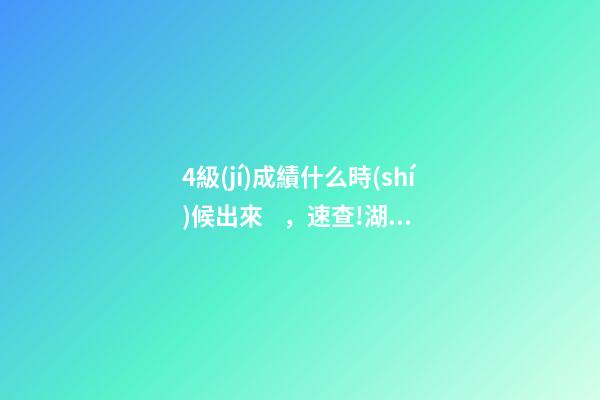4級(jí)成績什么時(shí)候出來，速查!湖北省2023年度考試錄用公務(wù)員筆試成績出爐